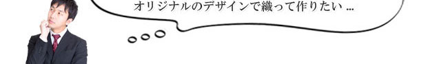 オリジナルデザインで織って作りたい...